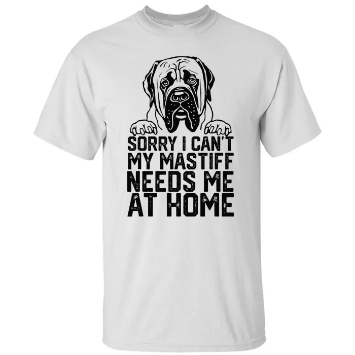 Sorry I CanT My English Mastiff Needs Me At Home Tall T-Shirt