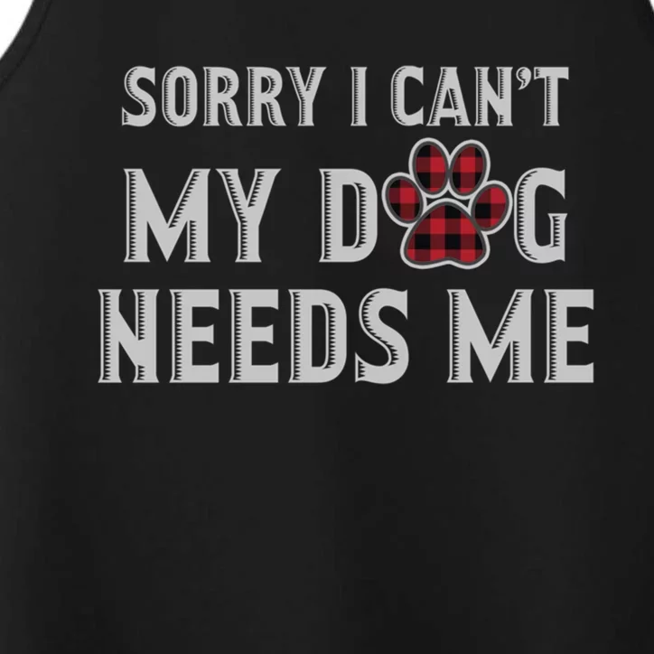 Sorry I Can't My Dog Needs Me Fathers Day Puppy Mom Dad Meaningful Gift Performance Tank