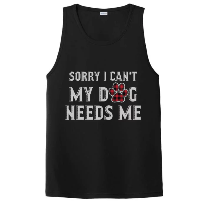 Sorry I Can't My Dog Needs Me Fathers Day Puppy Mom Dad Meaningful Gift Performance Tank