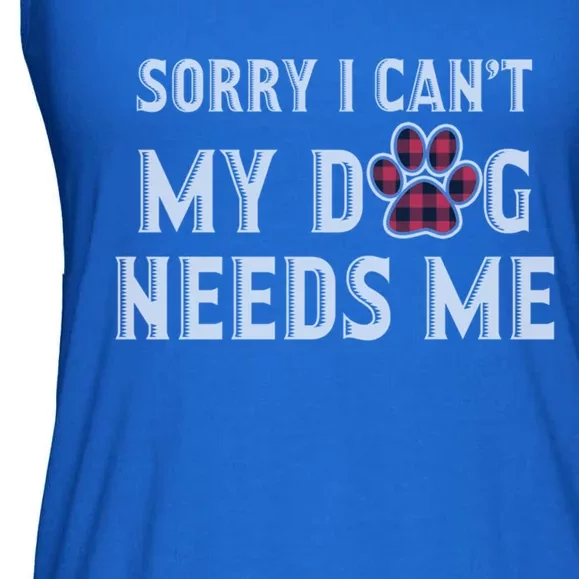 Sorry I Can't My Dog Needs Me Fathers Day Puppy Mom Dad Meaningful Gift Ladies Essential Flowy Tank