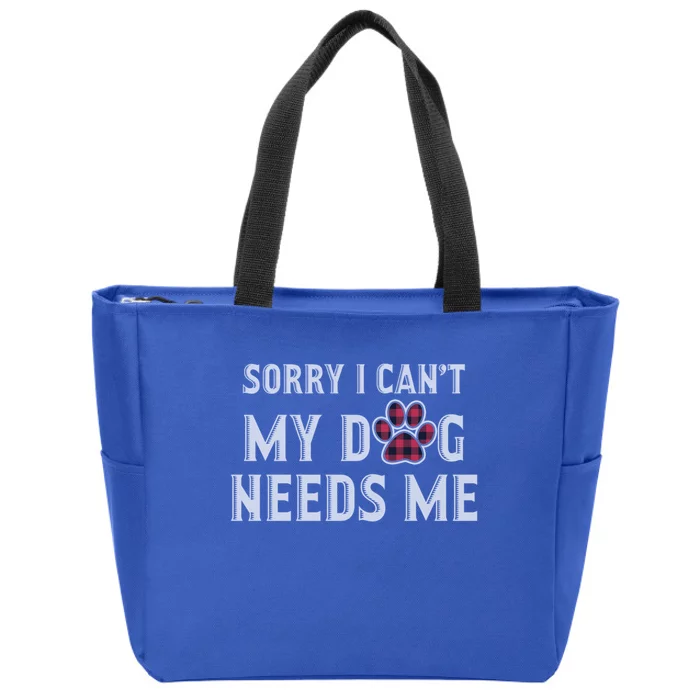 Sorry I Can't My Dog Needs Me Fathers Day Puppy Mom Dad Meaningful Gift Zip Tote Bag