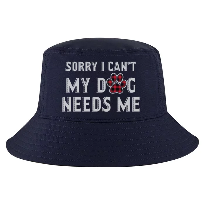 Sorry I Can't My Dog Needs Me Fathers Day Puppy Mom Dad Meaningful Gift Cool Comfort Performance Bucket Hat