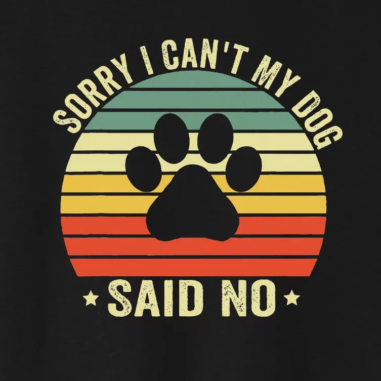 Sorry I CanT My Dog Said No Funny Dog Saying Women's Crop Top Tee