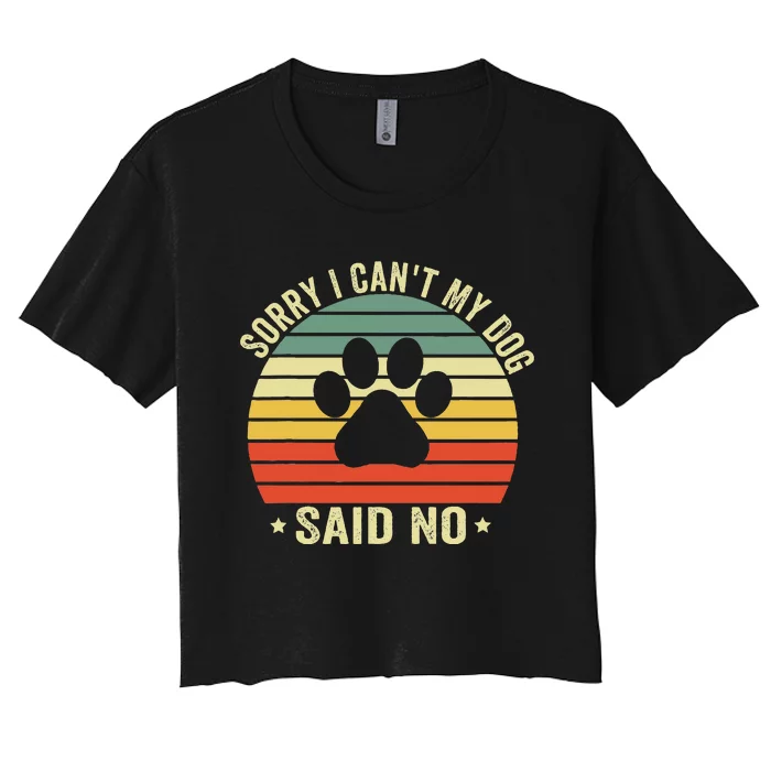 Sorry I CanT My Dog Said No Funny Dog Saying Women's Crop Top Tee