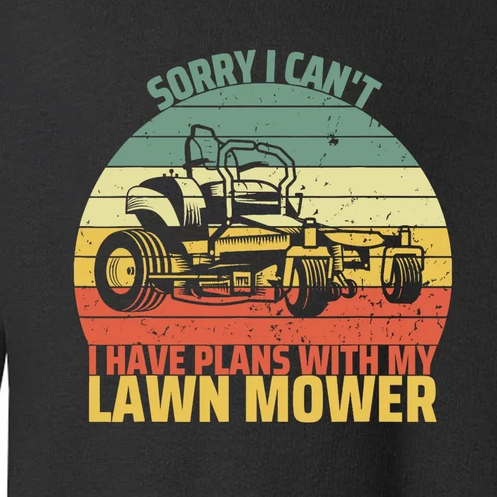 Sorry I CanT I Have Plans With Lawn Mower Cool Lawn Mowing Toddler Sweatshirt