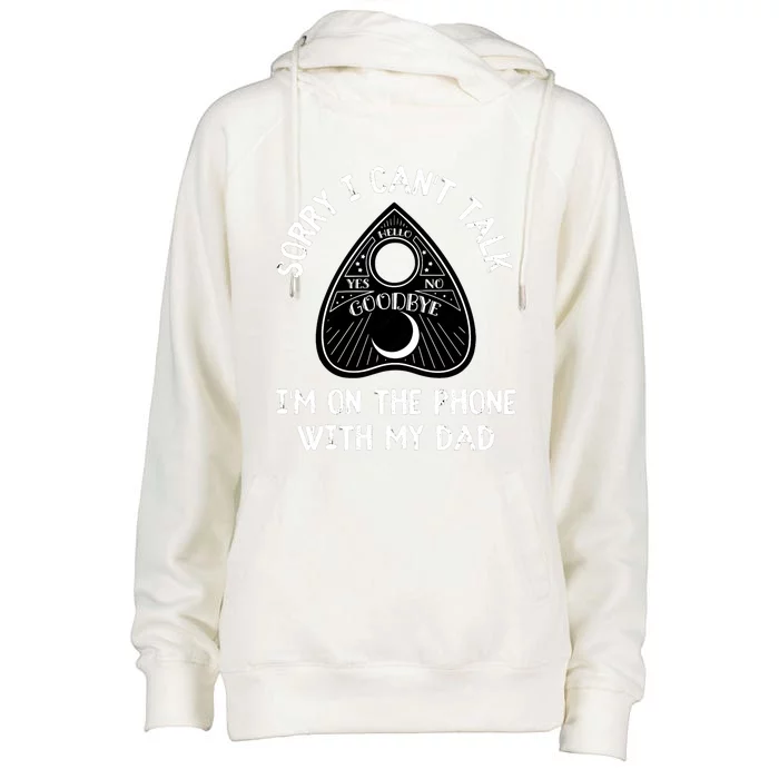 Sorry I CanT Talk IM On The Phone With My Dad Ouija Womens Funnel Neck Pullover Hood