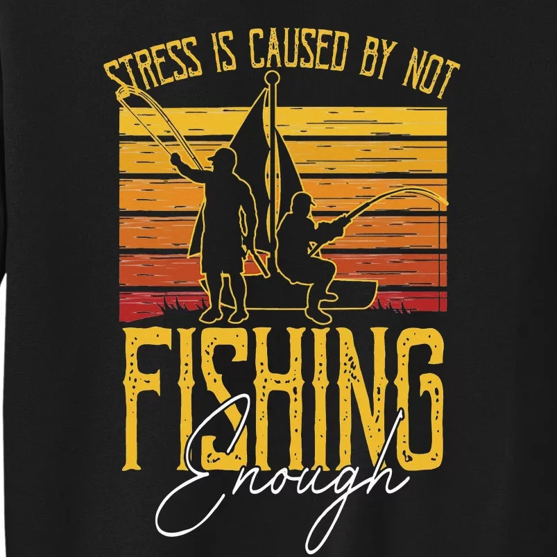 Stress Is Caused By Not Fishing Enough Funny Fishing Lovers Tall Sweatshirt