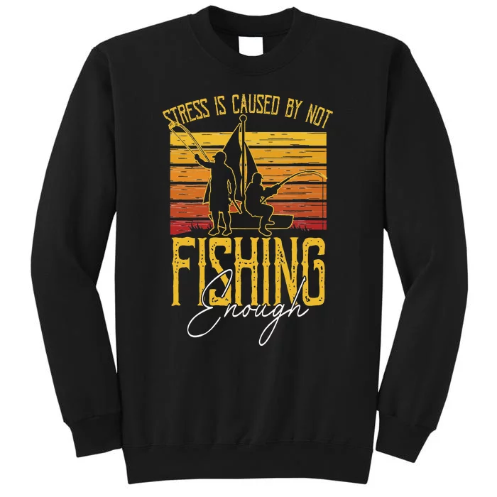 Stress Is Caused By Not Fishing Enough Funny Fishing Lovers Tall Sweatshirt