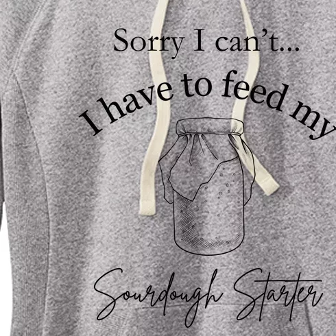 Sorry I CanT...I Have To Feed My Sourdough Starter Women's Fleece Hoodie