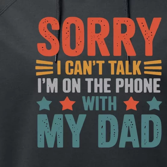 Sorry I CanT Talk IM On The Phone With My Dad Performance Fleece Hoodie