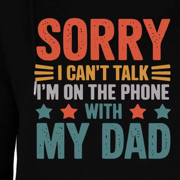 Sorry I CanT Talk IM On The Phone With My Dad Womens Funnel Neck Pullover Hood