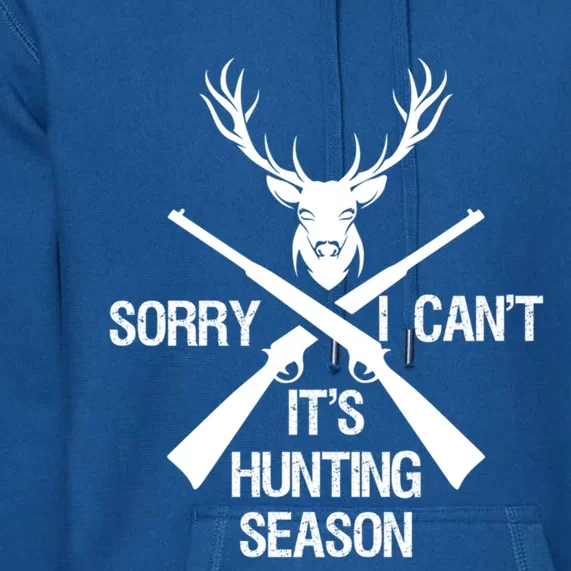 Sorry I Cant Its Hunting Season Funny Deer Hunting Funny Gift Premium Hoodie