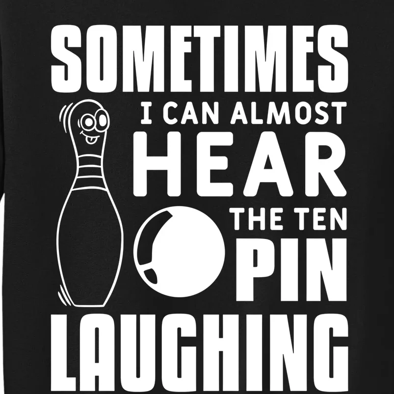 Sometimes I Can Almost Hear The Ten Pin Laughing Bowling Gift Tall Sweatshirt