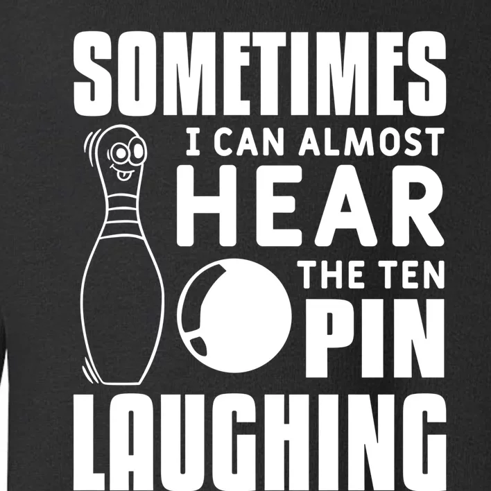 Sometimes I Can Almost Hear The Ten Pin Laughing Bowling Gift Toddler Sweatshirt