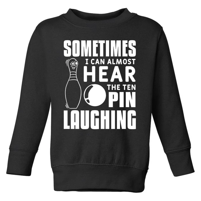 Sometimes I Can Almost Hear The Ten Pin Laughing Bowling Gift Toddler Sweatshirt