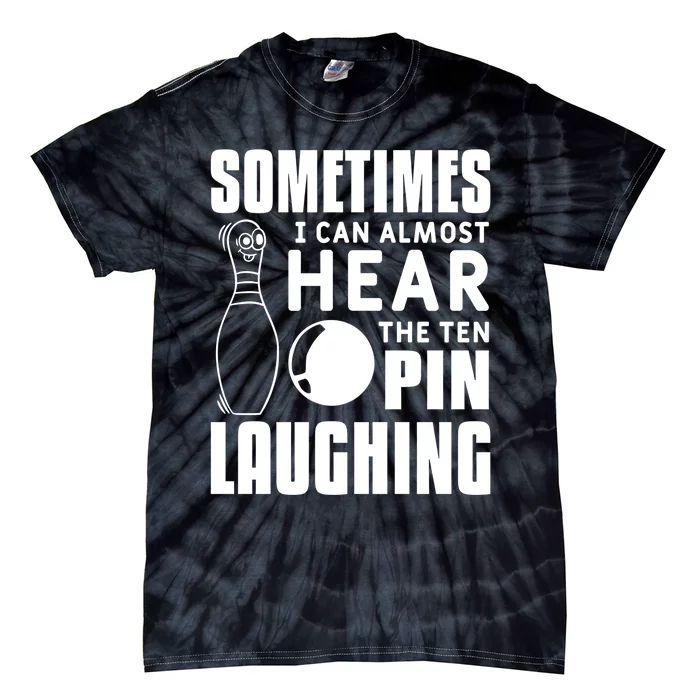 Sometimes I Can Almost Hear The Ten Pin Laughing Bowling Gift Tie-Dye T-Shirt