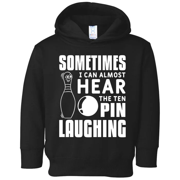 Sometimes I Can Almost Hear The Ten Pin Laughing Bowling Gift Toddler Hoodie