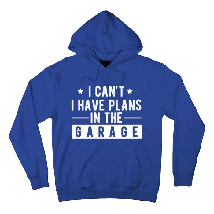 Sorry I Cant I Have Plans In The Garage Fathers Day Funny Gift Hoodie