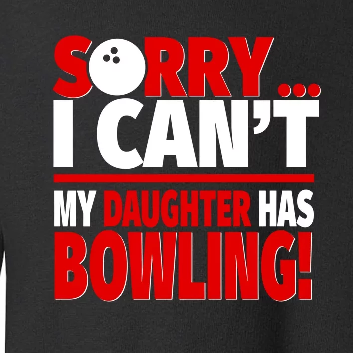 Sorry I CanT My Daughter Has Bowling Bowling Mom Or Dad Gift Toddler Sweatshirt