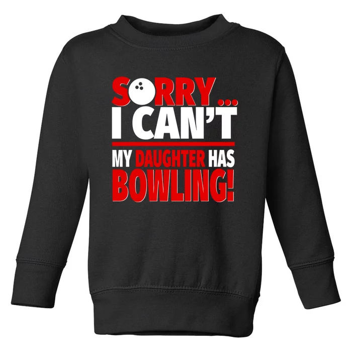 Sorry I CanT My Daughter Has Bowling Bowling Mom Or Dad Gift Toddler Sweatshirt