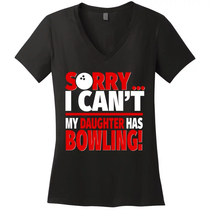 Sorry I CanT My Daughter Has Bowling Bowling Mom Or Dad Gift Women's V-Neck T-Shirt