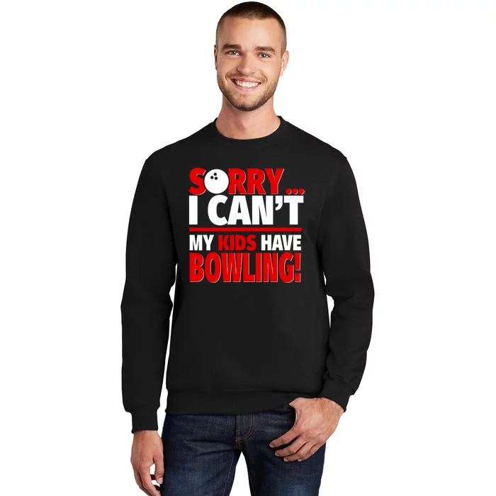 Sorry I CanT My Have Bowling Bowling Mom Or Dad Gift Tall Sweatshirt