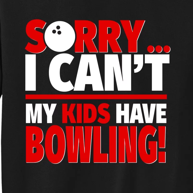 Sorry I CanT My Have Bowling Bowling Mom Or Dad Gift Tall Sweatshirt