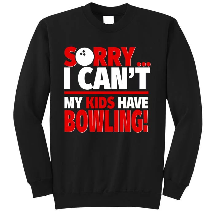 Sorry I CanT My Have Bowling Bowling Mom Or Dad Gift Tall Sweatshirt