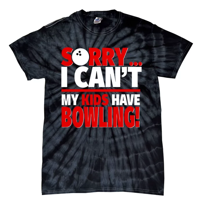 Sorry I CanT My Have Bowling Bowling Mom Or Dad Gift Tie-Dye T-Shirt