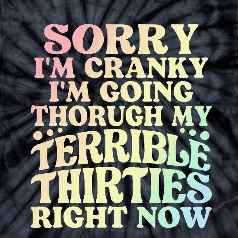 Sorry IM Cranky IM Going Through My Terrible Thirties Tie-Dye T-Shirt