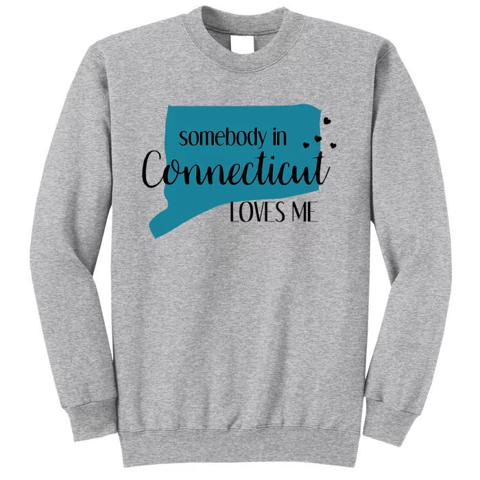 Somebody In Connecticut Loves Me Ct State Tall Sweatshirt