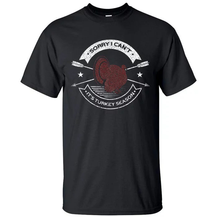 Sorry I Can´t It´s Turkey Season Hunting Lover Funny Hunting Tall T-Shirt