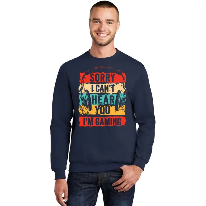 Sorry I Cant Hear You Im Gaming Funny Gamer Gifts Tall Sweatshirt