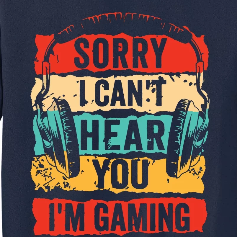 Sorry I Cant Hear You Im Gaming Funny Gamer Gifts Tall Sweatshirt