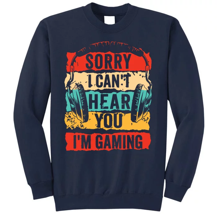 Sorry I Cant Hear You Im Gaming Funny Gamer Gifts Tall Sweatshirt