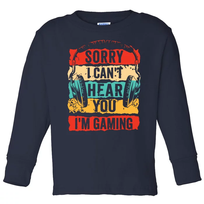 Sorry I Cant Hear You Im Gaming Funny Gamer Gifts Toddler Long Sleeve Shirt