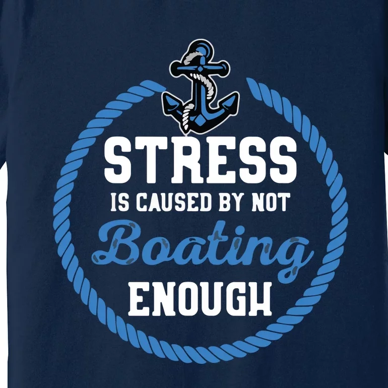 Stress Is Caused By Not Boating Enough Gift Boater Premium T-Shirt