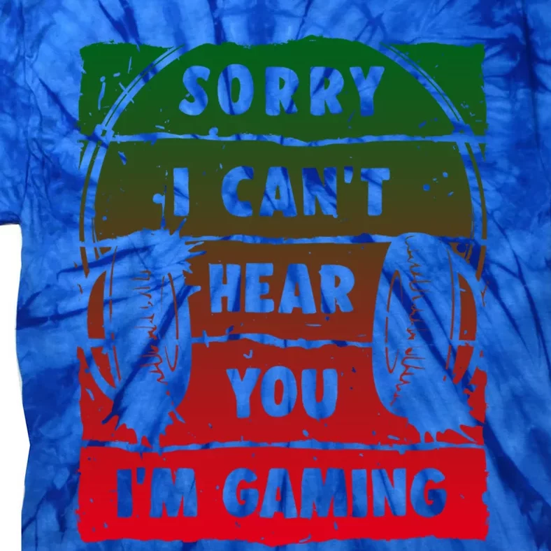 Sorry I Can't Hear You I'm Gaming Funny Gamer Gaming Gift Tie-Dye T-Shirt