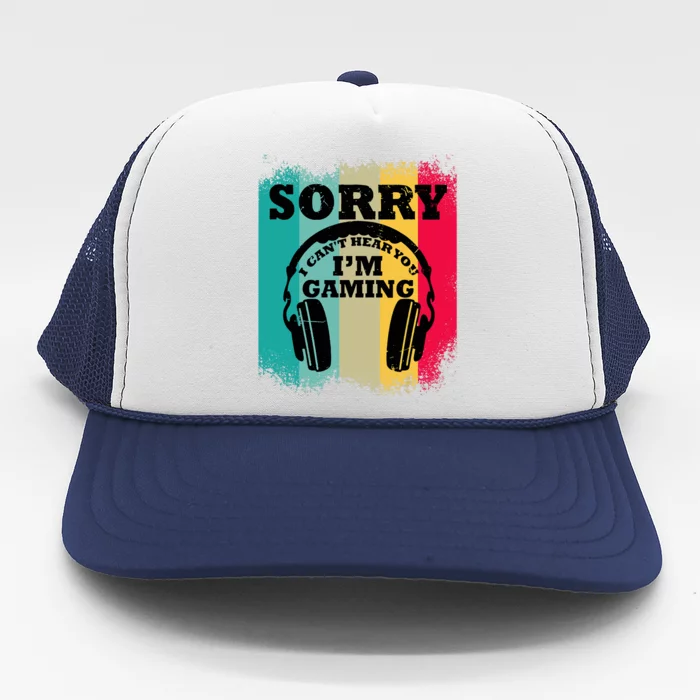 Sorry I Can't Hear You I'm Gaming, Funny Gaming Trucker Hat