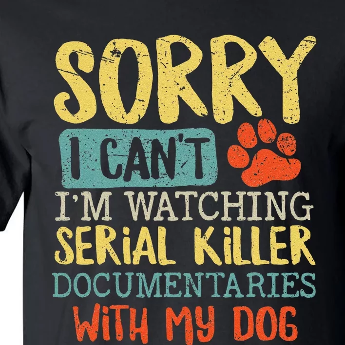 Sorry I Can't I'm Watching Serial Killer Documentaries Dog Tall T-Shirt