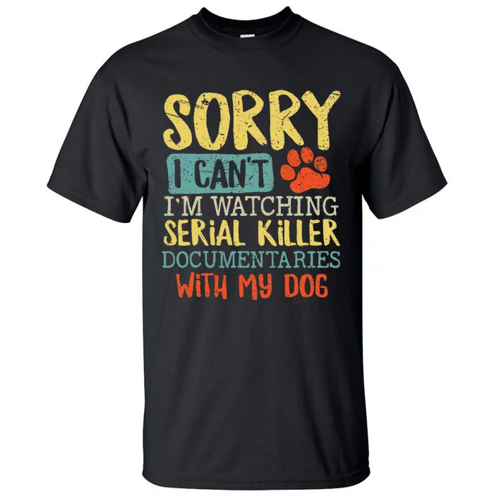 Sorry I Can't I'm Watching Serial Killer Documentaries Dog Tall T-Shirt