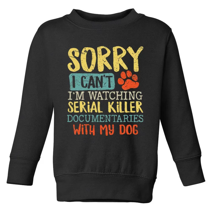 Sorry I Can't I'm Watching Serial Killer Documentaries Dog Toddler Sweatshirt