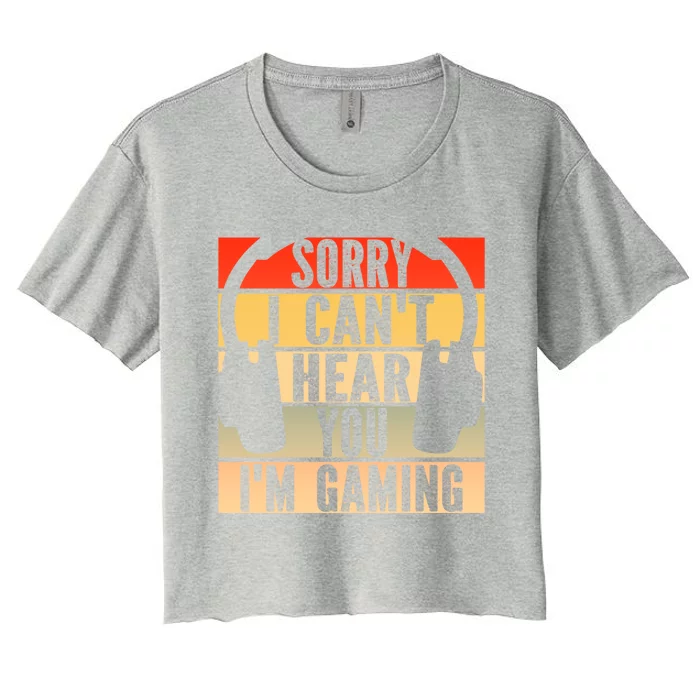 Sorry I Can't Hear You I'm Gaming Funny Gamer Gaming Gift Women's Crop Top Tee