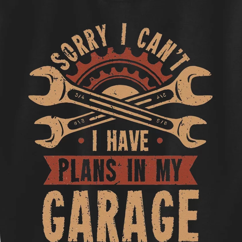 Sorry i cant i have plans in my garage Kids Sweatshirt