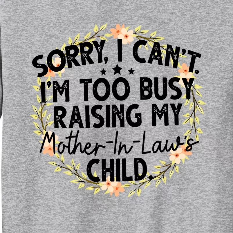 Sorry I CanT IM Too Busy Raising My MotherinlawS Child Tall Sweatshirt