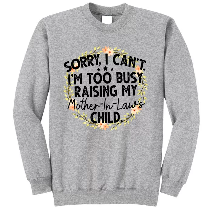 Sorry I CanT IM Too Busy Raising My MotherinlawS Child Tall Sweatshirt