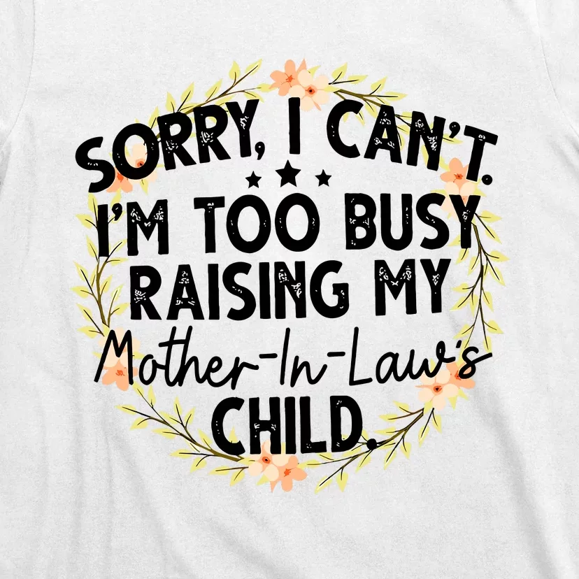 Sorry I CanT IM Too Busy Raising My MotherinlawS Child T-Shirt