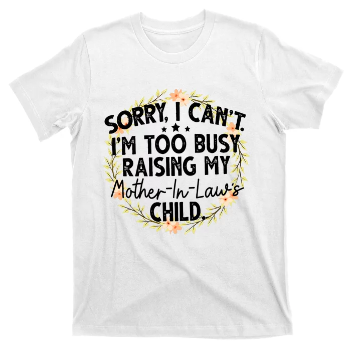 Sorry I CanT IM Too Busy Raising My MotherinlawS Child T-Shirt