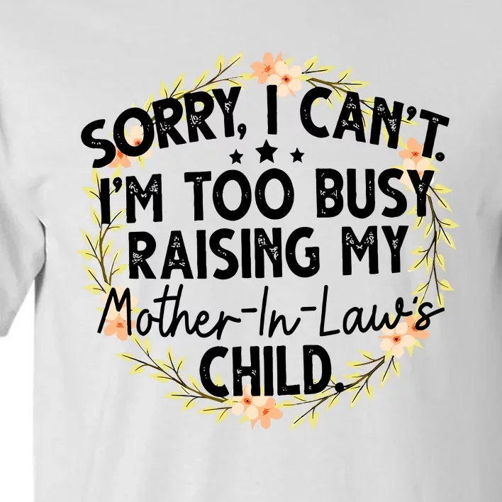 Sorry I CanT IM Too Busy Raising My MotherinlawS Child Tall T-Shirt