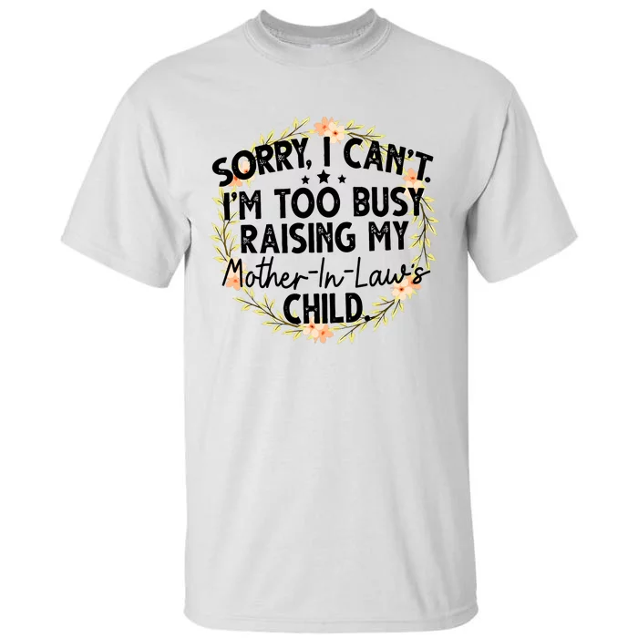 Sorry I CanT IM Too Busy Raising My MotherinlawS Child Tall T-Shirt